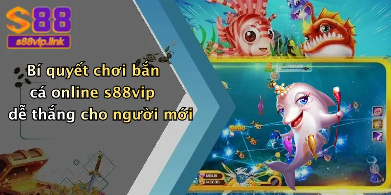 Bí quyết chơi bắn cá online s88vip dễ thắng cho người mới