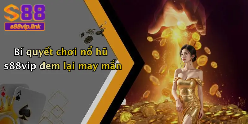 Bí quyết chơi nổ hũ s88vip đem lại may mắn