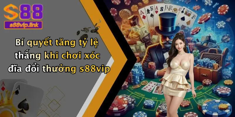 Bí quyết tăng tỷ lệ thắng khi chơi xóc đĩa đổi thưởng s88vip