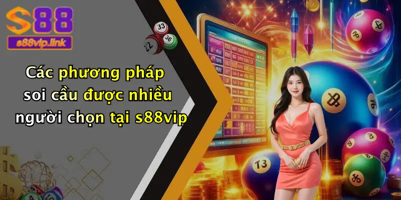 Các phương pháp soi cầu được nhiều người chọn tại s88vip