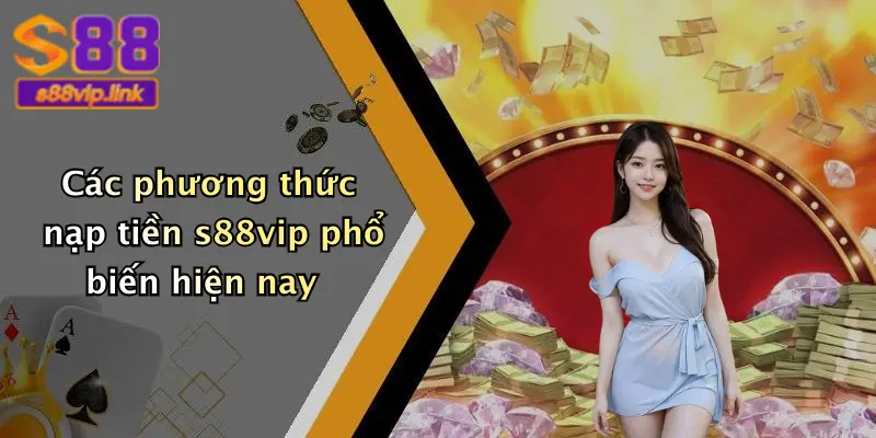 Các phương thức nạp tiền s88vip phổ biến hiện nay