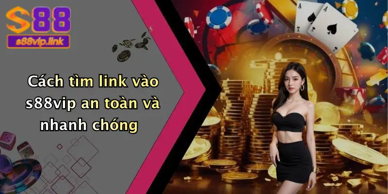 Cách tìm link vào s88vip an toàn và nhanh chóng