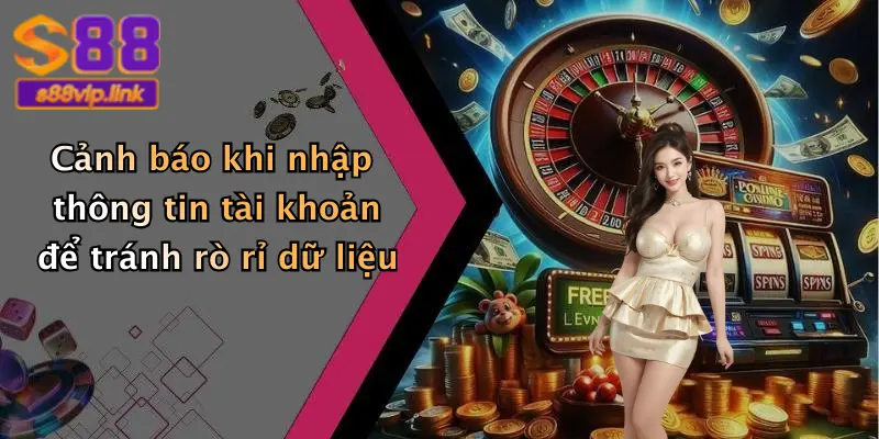 Cảnh báo khi nhập thông tin tài khoản để tránh rò rỉ dữ liệu