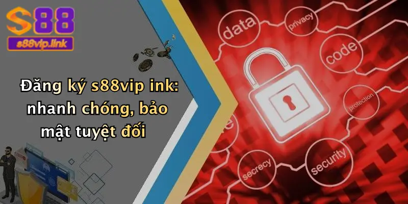 Đăng ký s88vip ink: nhanh chóng, bảo mật tuyệt đối