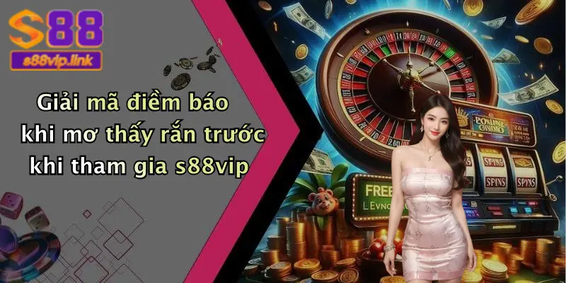 Giải mã điềm báo khi mơ thấy rắn trước khi tham gia s88vip