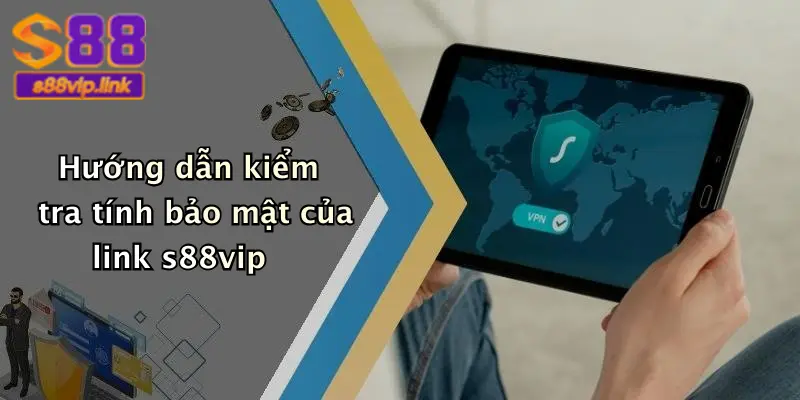 Hướng dẫn kiểm tra tính bảo mật của link s88vip
