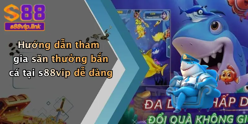 Hướng dẫn tham gia săn thưởng bắn cá tại s88vip dễ dàng