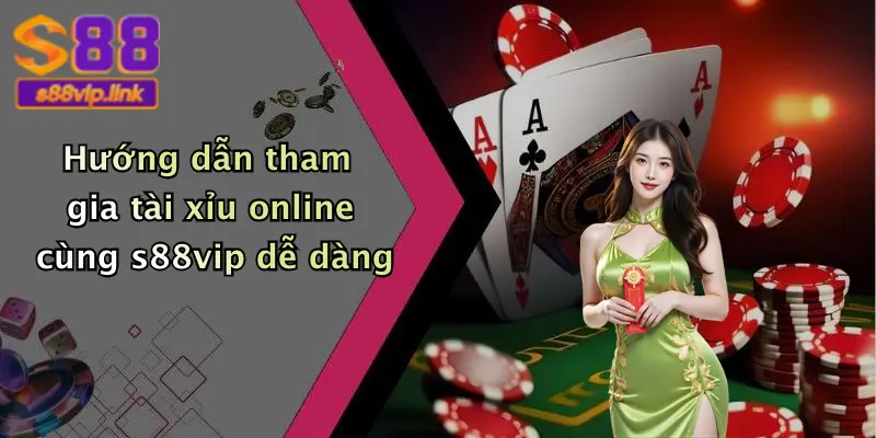 Hướng dẫn tham gia tài xỉu online cùng s88vip dễ dàng