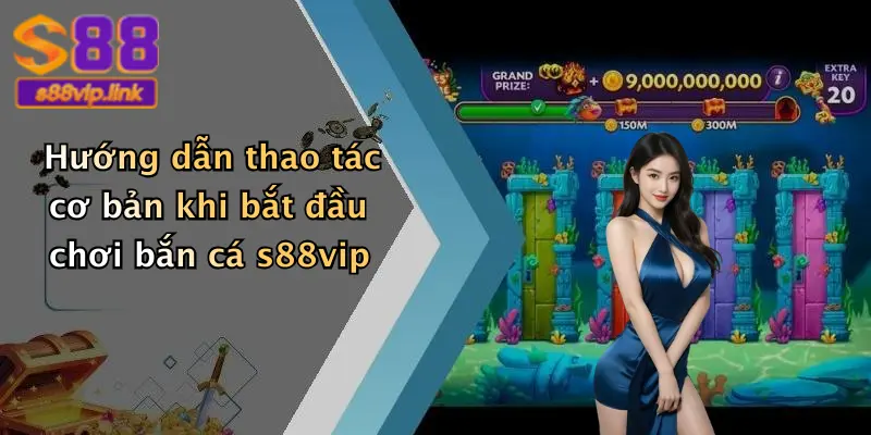Hướng dẫn thao tác cơ bản khi bắt đầu chơi bắn cá s88vip
