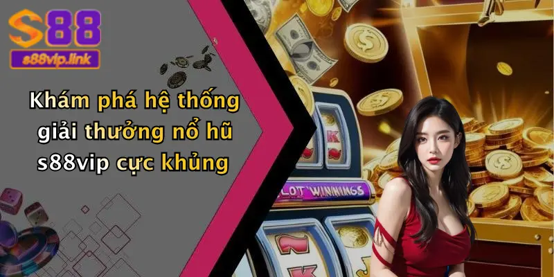 Khám phá hệ thống giải thưởng nổ hũ s88vip cực khủng