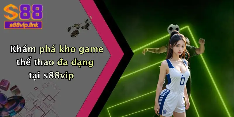 Khám phá kho game thể thao đa dạng tại s88vip