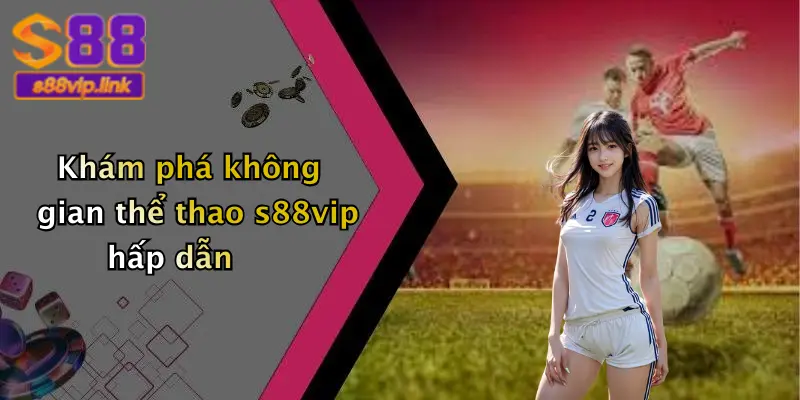 Khám phá không gian thể thao s88vip hấp dẫn