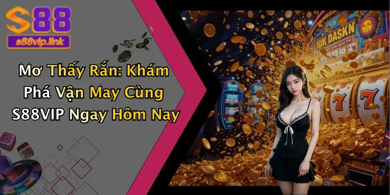 Mơ Thấy Rắn: Khám Phá Vận May Cùng S88VIP Ngay Hôm Nay