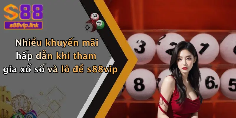 Nhiều khuyến mãi hấp dẫn khi tham gia xổ số và lô đề s88vip