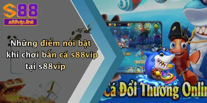 Những điểm nổi bật khi chơi bắn cá s88vip tại s88vip