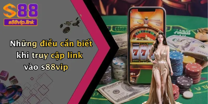 Những điều cần biết khi truy cập link vào s88vip
