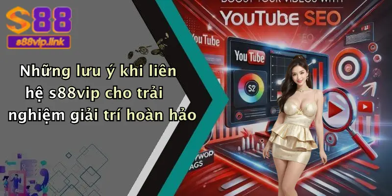 Những lưu ý khi liên hệ s88vip cho trải nghiệm giải trí hoàn hảo