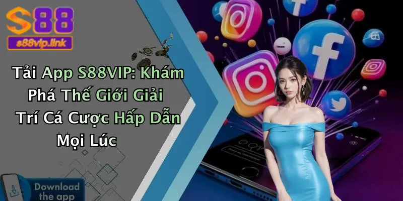 Tải App S88VIP: Khám Phá Thế Giới Giải Trí Cá Cược Hấp Dẫn Mọi Lúc