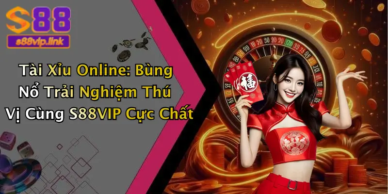 Tài Xỉu Online: Bùng Nổ Trải Nghiệm Thú Vị Cùng S88VIP Cực Chất