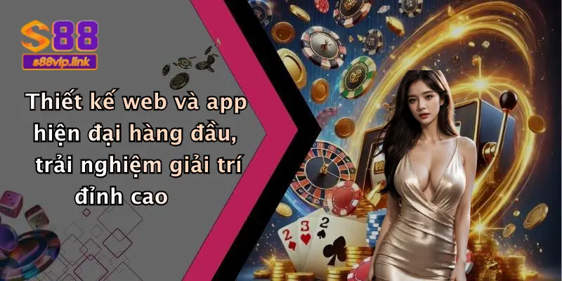 Thiết kế web và app hiện đại hàng đầu, trải nghiệm giải trí đỉnh cao