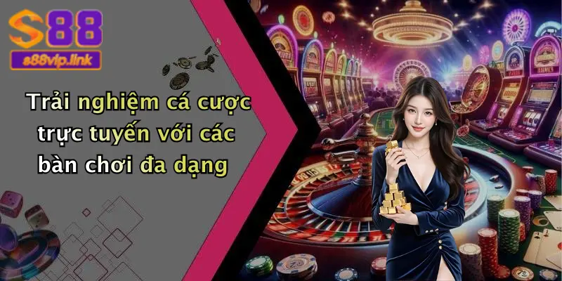 Trải nghiệm cá cược trực tuyến với các bàn chơi đa dạng