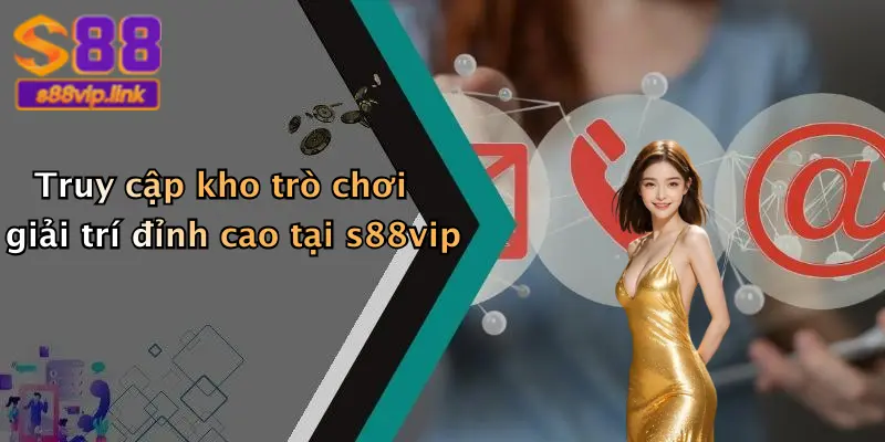 Truy cập kho trò chơi giải trí đỉnh cao tại s88vip