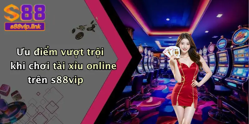 Ưu điểm vượt trội khi chơi tài xỉu online trên s88vip