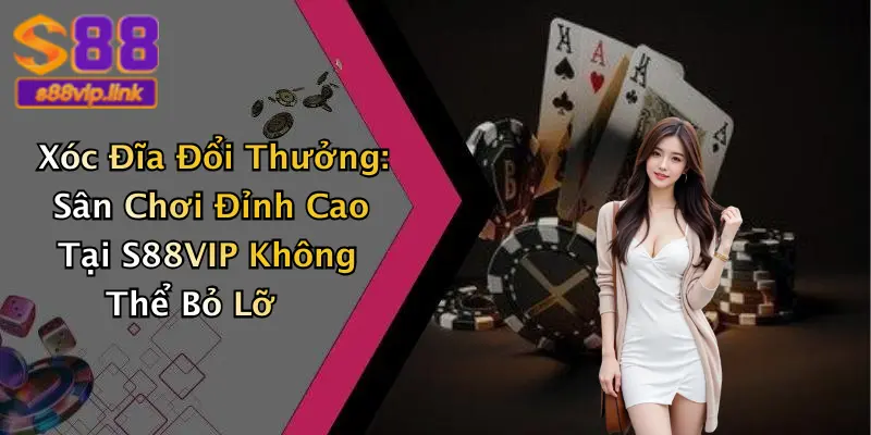 Xóc Đĩa Đổi Thưởng: Sân Chơi Đỉnh Cao Tại S88VIP Không Thể Bỏ Lỡ