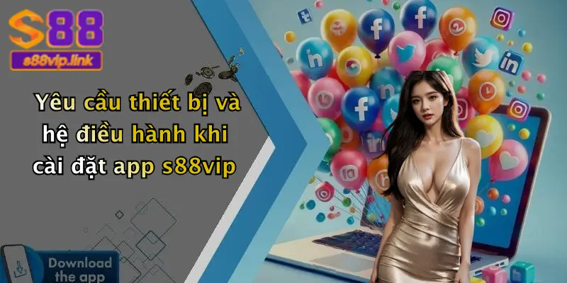 Yêu cầu thiết bị và hệ điều hành khi cài đặt app s88vip